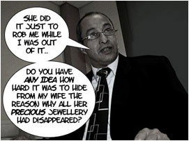 He continues: She did it to rob me while I was out of it. Do you have any idea how hard it was to hide from my wife the reason why all her precious jewellery had disappeared?