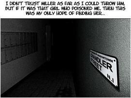 Its a cold dark night on Chandler Street, David narrates: I didn't trust Miller as far as I could throw him.  But if it was that girl who poisoned me, then this was my only hope of finding her.