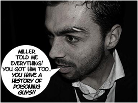 He continues: Miller told me everything! You got him too. You have a history of poisoning us guys!