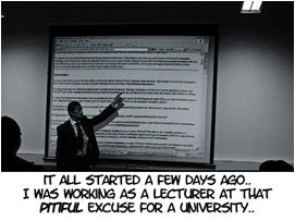 Flashback to a few days previous, David Warrington is teaching a class of university students, he narrates: 'It all started a few days ago.. I was working as a lecturer at that pitiful excuse for a University..'