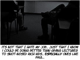He continues: 'Its not that I hate my job.. Just that I know I could be doing better than giving lectures to snot-nosed rich kids.. Especially ones like Paul'