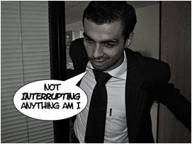 David bursts into the room: 'Not interrupting anything am I'