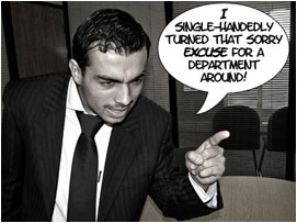 'I single-handedly turned that sorry excuse for a department around!'