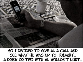 Later that morning David decides to phone Al: 'So I decided to give Al a call and see what he was up to tonight.. A drink or two with Al wouldn't hurt..'