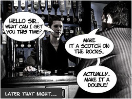 It is later that evening and David is slumped over the bar and Al is nowhere to be seen.  The barman: 'Hello sir.. What can I get you this time'. David replies with: 'Make it a scotch on the rocks.. Actually.. Make it a double!'