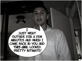 Al:'I jus went outside for a few minutes and when I came back in you and this girl looked pretty intimate!'