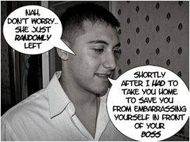 Al chuckles: 'Nah don't worry.. She just randomly left. Shortly after I had to take you home to save you from embarrassing yourself in front of your boss'