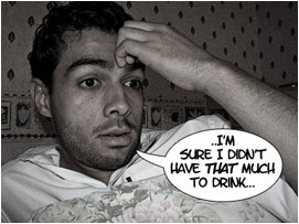 David again holds his head and tries to recall the previous night: 'I'm sure I didn't have that much to drink..'