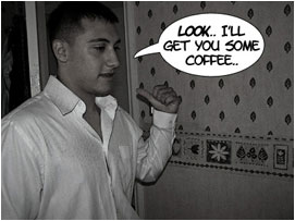 Al points over his shoulder: 'Look.. I'll get you some coffee..'